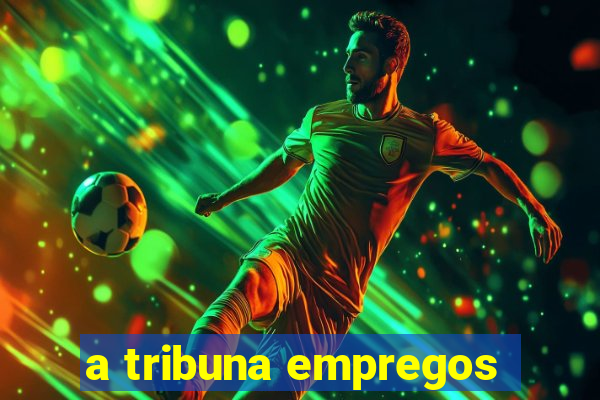 a tribuna empregos